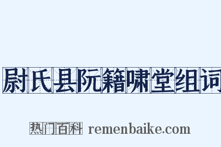 尉氏县阮籍啸堂组词是什么意思的图片